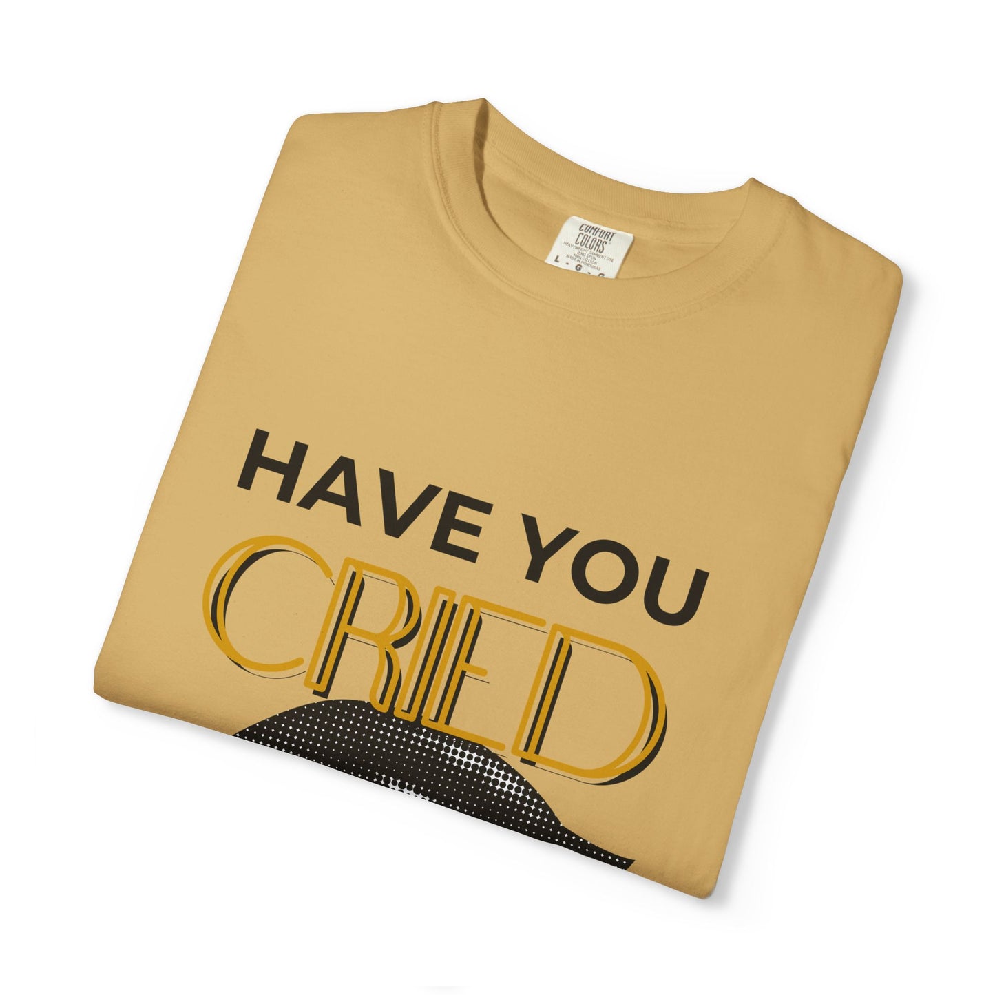 ADULTA COLLECTION - Have You Cried Today? | Funny Gift, Casual Wear, Everyday Tee, Conversation Starter, Grown Up Tragedies