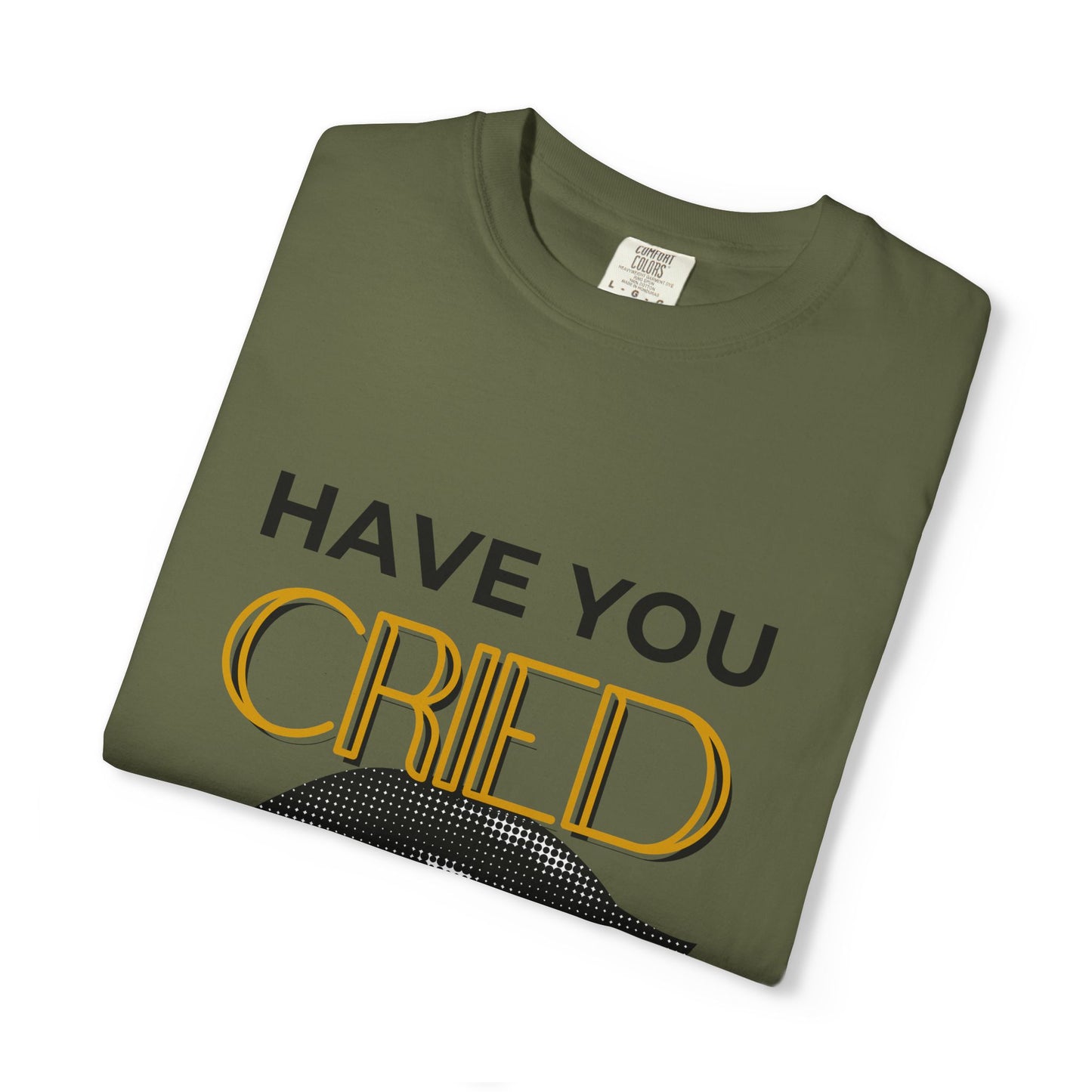 ADULTA COLLECTION - Have You Cried Today? | Funny Gift, Casual Wear, Everyday Tee, Conversation Starter, Grown Up Tragedies
