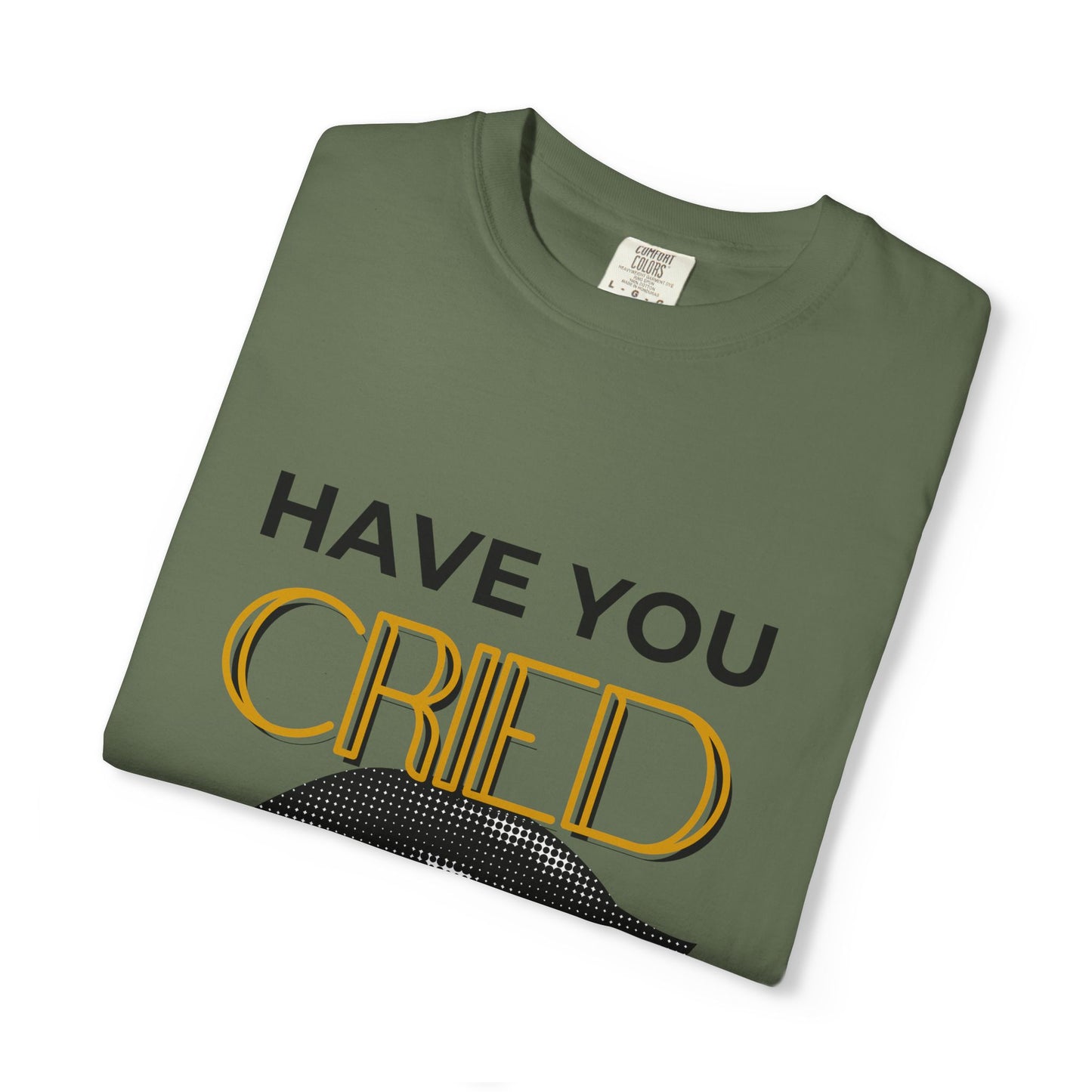ADULTA COLLECTION - Have You Cried Today? | Funny Gift, Casual Wear, Everyday Tee, Conversation Starter, Grown Up Tragedies